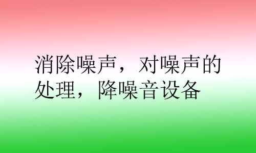 消除噪聲，對噪聲的處理，降噪音設(shè)備