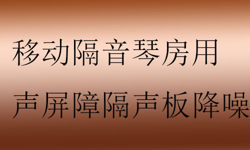 移動隔音琴房用聲屏障隔聲板如何降噪